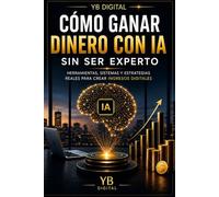 Cómo ganar dinero con IA sin ser experto: Guía práctica para generar ingresos online con ChatGPT, automatización e inteligencia artificial sin conocimientos técnicos