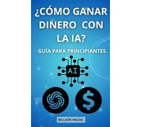 Cómo ganar dinero con la IA: Guía para Principiantes