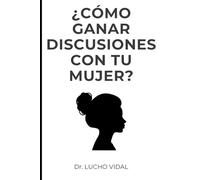¿Cómo ganar discusiones con tu mujer?: Guía práctica para hombres optimistas