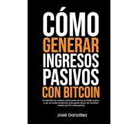 Cómo generar ingresos pasivos con Bitcoin: En este libro te muestro cómo pasar de ser un holder pasivo a ser un holder productivo para ganar dinero sin necesitar vender tus BTC nunca jamás