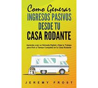 Como Generar Ingresos Pasivos desde tu Casa Rodante: Aprende a ser un Nómada Digital y Deja tu Trabajo para Vivir a Tiempo Completo en tu Casa Rodante