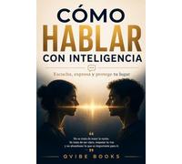 Cómo Hablar Con Inteligencia: Escucha, expresa y protege tu lugar