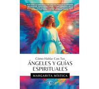 Cómo Hablar Con Tus Ángeles Y Guías Espirituales: Guía Para La Comunicación Con Tus Ángeles Guardianes, Arcángeles, Guías Espirituales Y Cómo ... Psíquicas (Hablando con tus Ángeles)