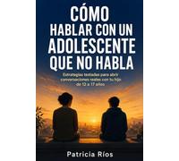 Cómo hablar con un adolescente que no habla: Estrategias testadas para abrir conversaciones reales con tu hijo de 12 a 17 años