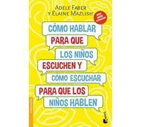 Cómo Hablar Para Que Los Niños Escuchen: Y Cómo Escuchar Para Que Los Niños Hablen (Nueva Edición) / How to Talk So Kids Will Listen & Listen So Kids ... Y Cómo Escuchar Para Que Los Niños Hablen