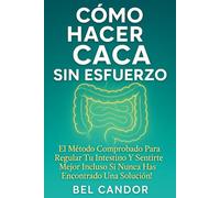 CÓMO HACER CACA SIN ESFUERZO: El Método Comprobado para Regular tu Intestino y Sentirte Mejor ¡Incluso Si Nunca Has Encontrado una Solución!: 6 (como hacer caca !)
