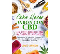 Cómo Hacer Jabón Con CBD: Con aceites esenciales para un cuidado de la piel Elaboración de jabón de canna n casa con fragancias y colorantes totalmente naturales