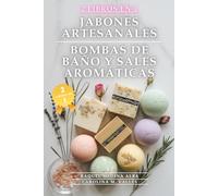 Cómo hacer Jabones Artesanales, Bombas de Baño y Sales Aromáticas en Casa: Guía Definitiva para Convertir tu Baño en un Santuario de Bienestar