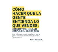 Cómo hacer que la gente entienda lo que vendes: Convierte un mensaje confuso en acción real