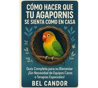 CÓMO HACER QUE TU AGAPORNIS SE SIENTA COMO EN CASA: Guía Completa para su Bienestar ¡Sin Necesidad de Equipos Caros o Terapias Especiales!