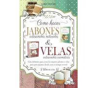 Como hacer velas aromaticas y jabones artesanales naturales: 2 libros en 1. Guía definitiva para crear los mejores jabones y velas para principiantes desde casa en tiempo record