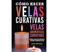 Cómo hacer velas curativas velas aromáticas curativas: Aprende a hacer velas naturales, coloridas y aromáticas en casa