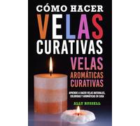 Cómo hacer velas curativas velas aromáticas curativas: Aprende a hacer velas naturales, coloridas y aromáticas en casa