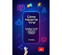 CÓMO HACERTE VIRAL: APRENDE A TRIUNFAR EN REDES SOCIALES CON LA AYUDA DE LA INTELIGENCIA ARTIFICIAL