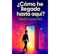 ¿Cómo he llegado hasta aquí?: Un viaje filosófico para comprender tu historia y elegir tu próximo paso (Preguntas para pensar. Filosofía en lenguaje claro)