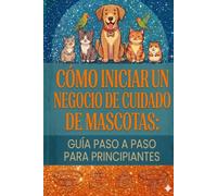 Cómo Iniciar un Negocio de Cuidado de Mascotas: Guía Paso a Paso para Principiantes