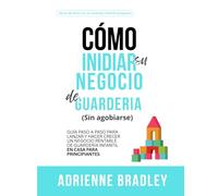 Cómo iniciar un negocio exitoso Guardería en casa (Sin agobio): Guía paso a paso para lanzar y hacer crecer un negocio rentable de guardería infantil ... (Thriving Childcare Success Series)