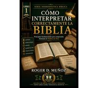 CÓMO INTERPRETAR CORRECTAMENTE LA BIBLIA: Principios fundamentales para comprender fielmente la Palabra de Dios: 1 (Hermenéutica Bíblica)