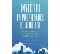 CÓMO INVERTIR EN PROPIEDADES DE ALQUILER: LAS MEJORES ESTRATEGIAS PARA CREAR RIQUEZA E INGRESOS PASIVOS