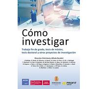 Cómo investigar: Trabajo fin de grado, tesis de máster, tesis doctoral y otros proyectos de investigación