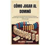 CÓMO JUGAR AL DOMINÓ: Una guía para principiantes para dominar el dominó: aprenda reglas, estrategias y tácticas ganadoras para cada noche de juego