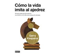 Como La Vida Imita Al Ajedrez/ How Life Imitates Chess: El mejor ajedrecista de la historia nos enseña a ver la vida como un juego (Sociedad)