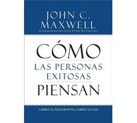 Cómo Las Personas Exitosas Piensan: Cambie Su Pensamiento, Cambie Su Vida