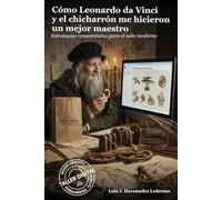 Cómo Leonardo da Vinci y el chicharrón me hicieron un mejor maestro: Estrategias renacentistas para el aula moderna