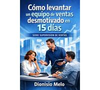 Cómo levantar un equipo de ventas desmotivado en 15 días: 7 (Supervision de Ventas)