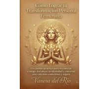 Cómo Lograr tu Transformación Personal Femenina: Un camino práctico para reconectar contigo, fortalecer tu identidad y construir una vida más consciente y segura
