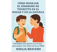 CÓMO MANEJAR EL SÍNDROME DE TOURETTE EN EL HOGAR Y EN LA ESCUELA: Estrategias para padres y en el aula para apoyar a los niños con tics y TDAH