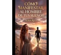 Cómo manifestar al hombre de tus sueños: Dejar de buscar para empezar a atraer