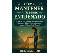 CÓMO MANTENER A TU PERRO ENTRENADO: Consejos Para Refrescar el Adiestramiento y Mantener el Buen Comportamiento ¡Incluso Si Tienes Poco Tiempo! (adiestramiento canino)