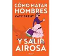 Cómo matar hombres y salir airosa. Un thriller psicológico deliciosamente oscuro y divertidamente retorcido, sobre la amistad y el amor (HARPER +)