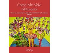 Cómo Me Volví Millonaria: Memorias de una Mujer Autista De la Invisibilidad a la Abundancia Sagrada