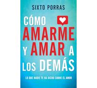 Cómo mmarme y amar a los demás: Lo Que Nadie Te Ha Dicho Sobre El Amor