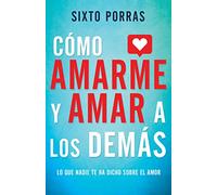 Cómo mmarme y amar a los demás: Lo Que Nadie Te Ha Dicho Sobre El Amor