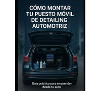 Cómo Montar tu Puesto de Detailing Automotriz: Setup, herramientas, productos y flujo de trabajo explicado paso a paso