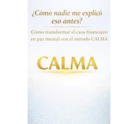 ¿Cómo nadie me explicó esto antes?: Cómo transformar el caos financiero en paz mental con el método CALMA.