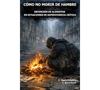 Cómo no morir de hambre. Obtención de alimentos en situaciones de supervivencia crítica. ([ES] Manual de Supervivencia Real)