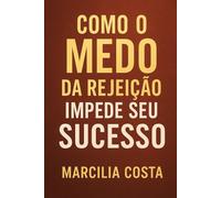 Como o medo da rejeição impede o seu sucesso (Autoconhecimento e relacionamentos)