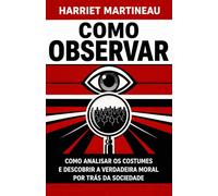 Como Observar: Como analisar os costumes e descobrir a verdadeira moral por trás da sociedade