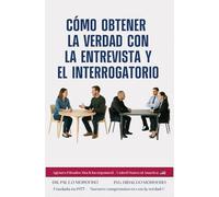 Cómo obtener la verdad con la Entrevista y el Interrogatorio