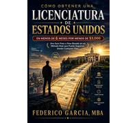 CÓMO OBTENER UNA LICENCIATURA DE ESTADOS UNIDOS EN MENOS DE 6 MESES POR MENOS DE $3,000: Guia Basada en el Método Exacto que Utilicé y que Hoy Puede Seguirse desde Cualquier Pais