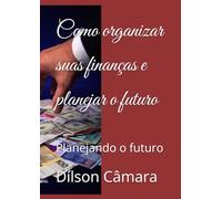Como organizar suas finanças e planejar o futuro: Planejando o futuro (Como ganhar dinheiro com pouco dinheiro)