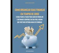 Como organizar suas finanças em tempos de crise: O guia passo a passo para sair do vermelho e retomar o controle da sua vida, mesmo que você não entenda nada de economia
