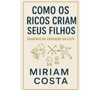 Como os Ricos Criam Seus Filhos: Segredos da Educação da Elite