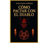 CÓMO PACTAR CON EL DIABLO: Historias reales de pactos y riquezas (Libros sobre las relaciones interpersonales)