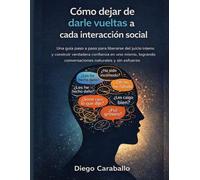 Cómo Para dejar de pensar demasiado en cada interacción social: Una guía paso a paso para liberarse de la crítica interna y desarrollar la confianza en uno mismo, para dominar las conversaciones sin e
