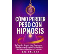 CÓMO PERDER PESO CON HIPNOSIS: La Técnica Secreta para Controlar el Hambre y Acelerar tu Metabolismo ¡Sin Necesidad de Dietas Extremas!: 2 (HIPNOSIS PARA PERDER PESO)